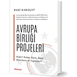 Avrupa Birliği Projeleri – Nedir? Neden, Niçin, Nasıl Hazırlanır ve Uygulanır? - Baki Karaçay