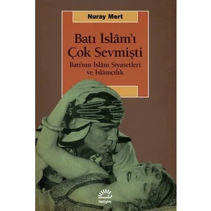 Batı İslam'ı Çok Sevmişti - Batı’nın İslâm Siyasetleri ve İslamcılık - Nuray Mert