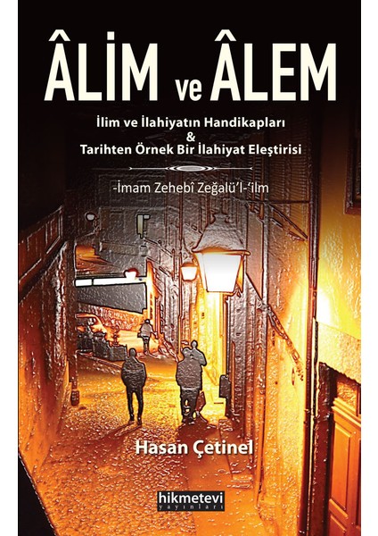 Alim ve Alem -Ilim ve Ilahiyatın Handikapları&tarihten Örnek Bir Ilahiyat Eleştirisi-Imam Zehebî Zeğalü’l-ʻilm - Hasan Çetinel