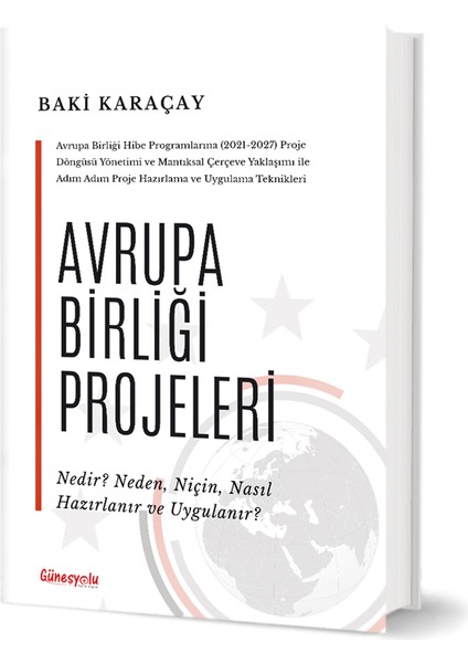 Avrupa Birliği Projeleri – Nedir? Neden, Niçin, Nasıl Hazırlanır ve Uygulanır? - Baki Karaçay