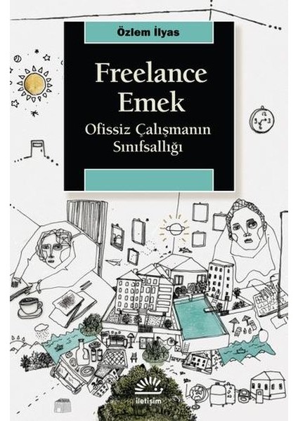 Freelance Emek - Ofissiz Çalışmanın Sınıfsallığı - Özlem İlyas