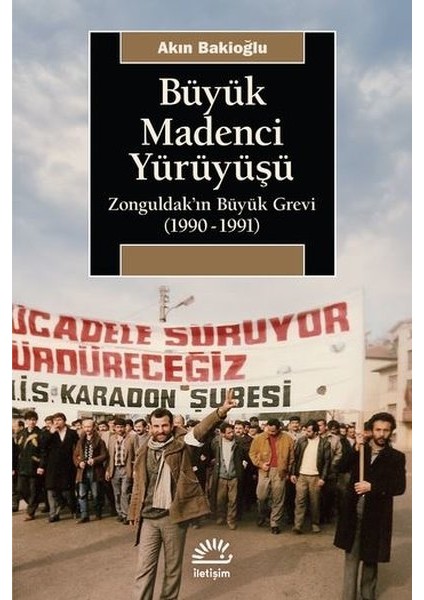 Büyük Madenci Yürüyüşü - Zonguldak'ın Büyük Grevi 1990-1991 - Akın Bakioğlu