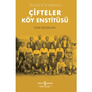 Çifteler Köy Enstitüsü – Öncesi ve Sonrasıyla - Ilyas Küçükcan