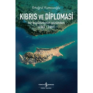 Kıbrıs ve Diplomasi – Bir Büyükelçinin Gözünden (1987-1991) - Ertuğrul Kumcuoğlu