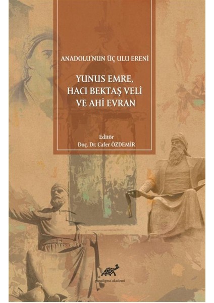 Anadolu'nun Üç Ulu Ereni: Yunus Emre Hacı Bektaş Veli ve Ahi Evran - Cafer Özdemir