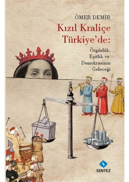 Kızıl Kraliçe Türkiye'de: Özgürlük Eşitlik ve Demokrasinin Geleceği - Ömer Demir