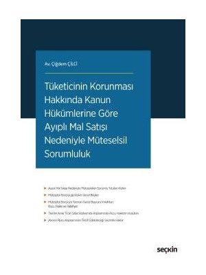 Tüketicinin Korunması Hakkında Kanun Hükümlerine Göre Ayıplı Mal Satışı Nedeniyle Müteselsil Sorumluluk - Çiğdem Çilci