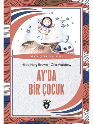 Ay Da Bir Çocuk Dünya Çocuk Klasikleri (7-12 Yaş)   -Hilda Haig Brown - Zilla Waltbew