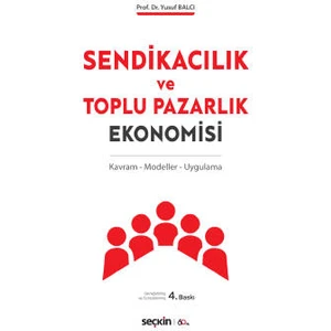 Sendikacılık ve Toplu Pazarlık Ekonomisi Kavram – Modeller – Uygulama - Yusuf Balcı