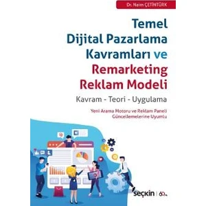 Temel Dijital Pazarlama Kavramları ve Remarketing Reklam Modeli Kavram – Teori – Uygulama - Naim Çetintürk