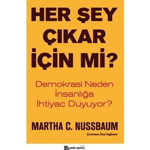 Her Şey Çıkar İçin Mi? - Demokrasi Neden İnsanlığa Ihtiyaç Duyuyor? - Martha C. Nussbaum