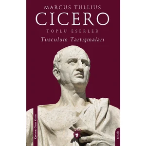 Toplu Eserler - Tusculum Tartışmaları - Marcus Tullius Cicero