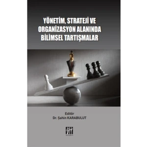 Yönetim Strateji ve Organizasyon Alanında Bilimsel Tartışmalar - Şahin Karabulut