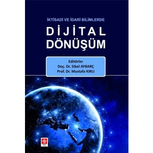 Iktisadi ve Idari Bilimlerde Dijital Dönüşüm - Mustafa Kırlı