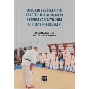 Judo Antrenörlerinin Öz Yeterlilik Algıları ve Rekreasyon Katılımını Etkileyen Faktörler - Ilknur Kobaş Tepe