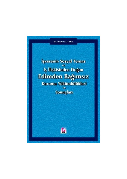 Edimden Bağımsız Koruma Yükümlülükleri ve Sonuçları Işverenin Sosyal Temas ve Iş Ilişkisinden Doğan - İbrahim Aydınlı