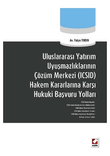 Uluslararası Yatırım Uyuşmazlıklarının Çözüm Merkezi &#40;ıcsıd&#41; Hakem Kararlarına Karşı Hukuki Başvuru Yolları - Yalçın Torun
