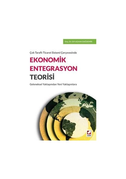 Çok Taraflı Ticaret Sistemi Çerçevesindeekonomik Entegrasyon Teorisi Geleneksel Yaklaşımdan Yeni Yaklaşımlara - Elif Uçkan Dağdemir