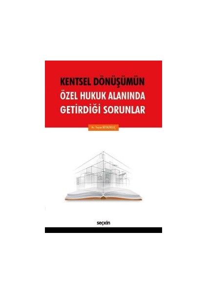 Kentsel Dönüşümün Özel Hukuk Alanında<br /> getirdiği Sorunlar - Yeşim Beyazkılıç