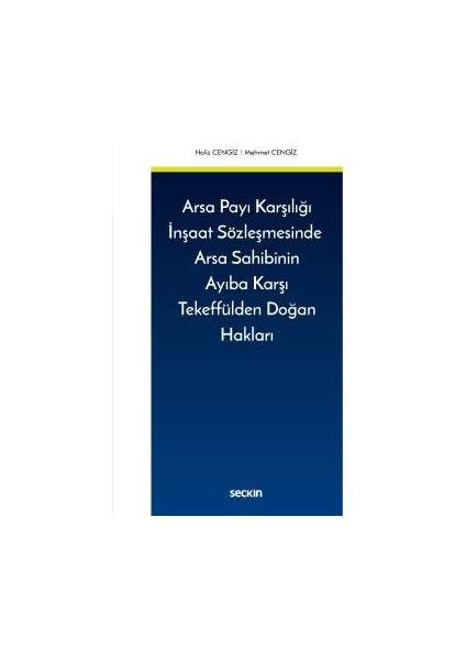 Arsa Payı Karşılığı Inşaat Sözleşmesinde <br /> arsa Sahibinin Ayıba Karşı Tekeffülden Doğan Hakları - Halis Cengiz, Mehmet Cengiz