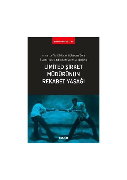 Alman ve Türk Şirketler Hukukuna Göre Isviçre Hukukundan Karşılaştırmalı Notlarlalimited Şirket Müdürünün Rekabet Yasağı - Elif Melis Ertaş