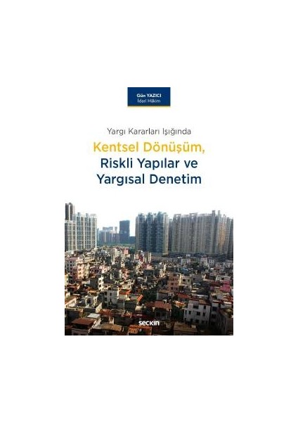 Yargı Kararları Işığındakentsel Dönüşüm, Riskli Yapılar ve Yargısal Denetim - Gün Yazıcı