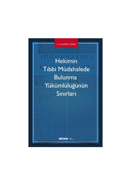 Hekimin Tıbbi Müdahalede Bulunma <br /> yükümlülüğünün Sınırları - Işıl Güney Tunalı