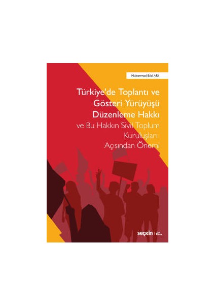Türkiye&#39;de Toplantı ve Gösteri Yürüyüşü Düzenleme Hakkı ve Bu Hakkın Sivil Toplum Kuruluşları Açısından Önemi - Muhammed Bilal Arı