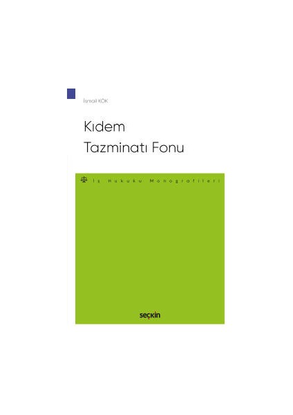 Kıdem Tazminatı Fonu – Iş Hukuku Monografileri – - İsmail Kök