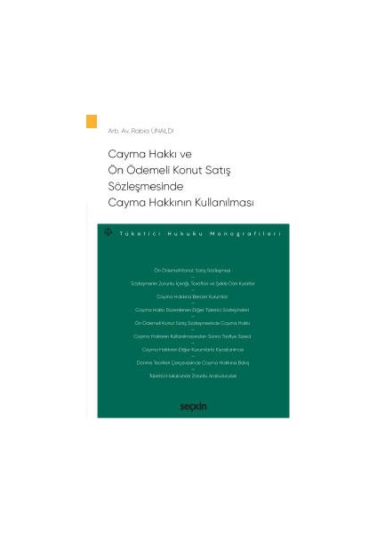 Cayma Hakkı ve Ön Ödemeli Konut Satış Sözleşmesinde Cayma Hakkının Kullanılması Tüketici Hukuku Monografileri - Rabia Ünaldı