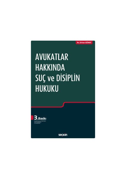 Avukatlar Hakkında Suç ve Disiplin Hukuku Avukatlık Kanunu Değişikliğine Göre Güncellenmiş ve Genişletilmiş - Erhan Günay