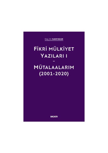 Fikri Mülkiyet Yazıları I – Mütalaalarım &#40;2001–2020&#41; - Cahit Suluk (Ciltli)