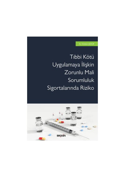 Tıbbi Kötü Uygulamaya Ilişkin <br /> zorunlu Mali Sorumluluk Sigortalarında Riziko - Görkem Şükür
