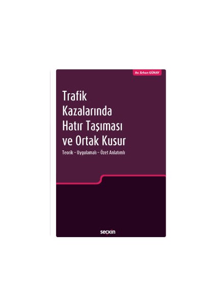 Trafik Kazalarında Hatır Taşıması ve Ortak Kusur Teorik – Uygulamalı – Özet Anlatımlı - Erhan Günay