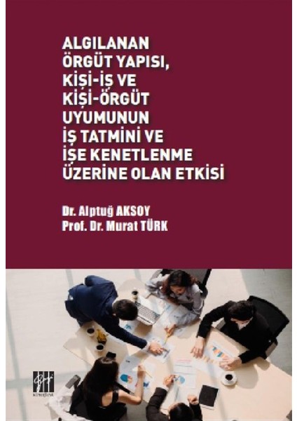 Algılanan Örgüt Yapısı Kişi-Iş ve Kişi-Örgüt Uyumunun Iş Tatmini ve Işe Kenetlenme Üzerine Olan Etkisi - Murat Türk