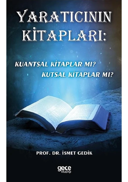 Yaratıcının Kitapları: Kuantsal Kitaplar Mı? Kutsal Kitaplar Mı? - Ismet Gedik