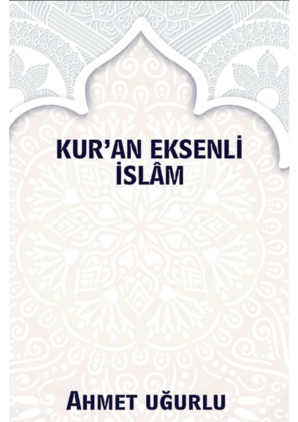 Kur’an Eksenli Islam - Ahmet Uğurlu