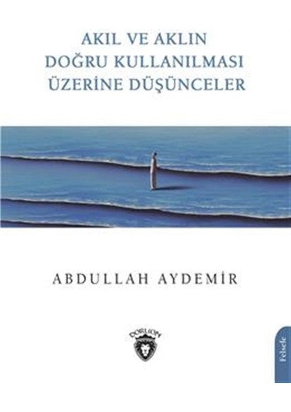 Akıl ve Aklın Doğru Kullanılması Üzerine Düşünceler - Abdullah Aydemir