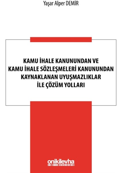 Kamu Ihale Kanunundan ve Kamu Ihale Sözleşmeleri Kanunundan Kaynaklanan Uyuşmazlıklar ile Çözüm Yolları - Yaşar Alper Demir
