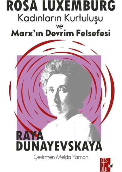 Rosa Luxemburg - Kadınların Kurtuluşu ve Marx’ın Devrim Felsefesi - Raya Dunayevskaya