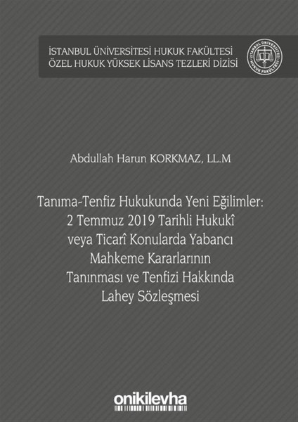 Tanıma-Tenfiz Hukukunda Yeni Eğilimler: 2 Temmuz 2019 Tarihli Hukuki Veya Ticari Konularda Yabancı Mahkeme Kararlarının Tanınması ve Tenfizi Hakkında Lahey Sözleşmesi - Abdullah Harun Korkmaz