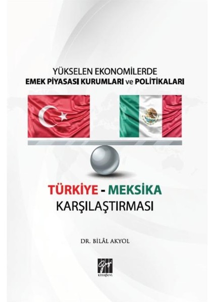 Yükselen Ekonomilerde Emek Piyasası Kurumları ve Politikaları - Türkiye Meksika Karşılaştırması - Bilal Akyol