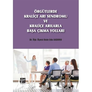Örgütlerde Kraliçe Arı Sendromu ve Kraliçe Arılarla Başa Çıkma Yolları - Hale Eda Akduru