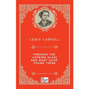 Through The Looking-Glass And What Alice Found There - Lewis Carroll