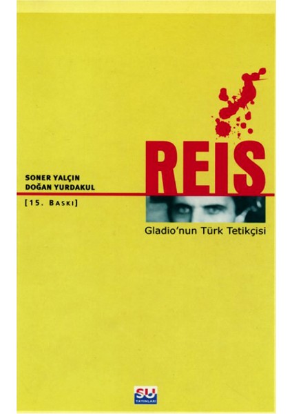 Reis: Gladio Nun Türk Tetikçisi - Soner Yalçın