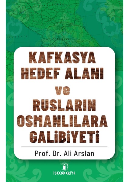 Kafkasya Hedef Alanı ve Rusların Osmanlılara Galibiyeti - Ali Arslan