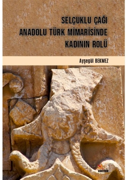 Selçuklu Çağı Anadolu Türk Mimarisinde Kadının Rolü - Ayşegül Bekmez