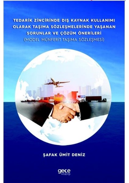 Tedarik Zincirinde Dış Kaynak Kullanımı Olarak Taşıma Sözleşmelerinde Yaşanan Sorunlar ve Çözüm Önerileri - Şafak Ümit Deniz