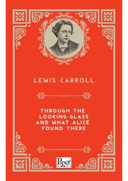 Through The Looking-Glass And What Alice Found There - Lewis Carroll