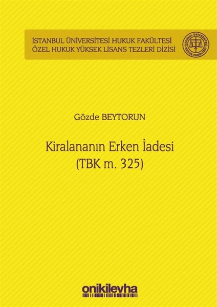 Kiralananın Erken Iadesi (Tbk M. 325) Istanbul Üniversitesi Hukuk Fakültesi Özel Hukuk Yüksek Lisans Tezleri Dizisi No: 53 - Gözde Beytorun